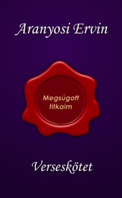 Aranyosi Errvin: Megsúgott titkaim c. verseskötetem megrendelhető0
